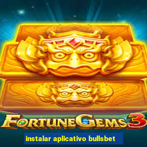 instalar aplicativo bullsbet